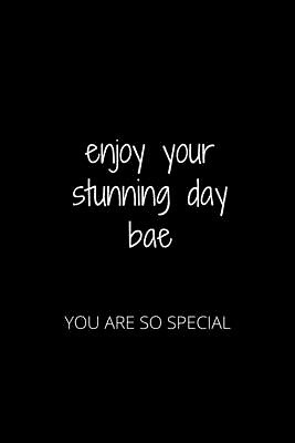 Enjoy Your Stunning Day Bae: You Are So Special