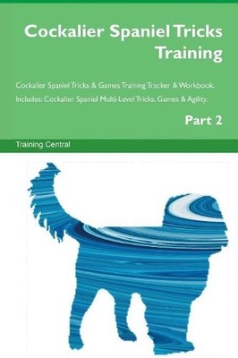Cockalier Spaniel Tricks Training Cockalier Spaniel Tricks & ... - 9781526950482