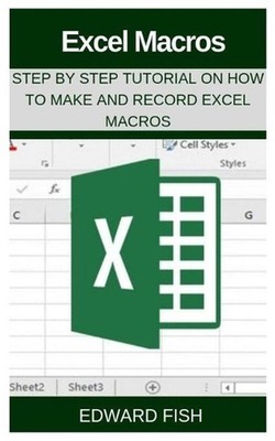 Excel Macros: Step by Step Tutorial on How to Make and Record Excel Macros by Ed