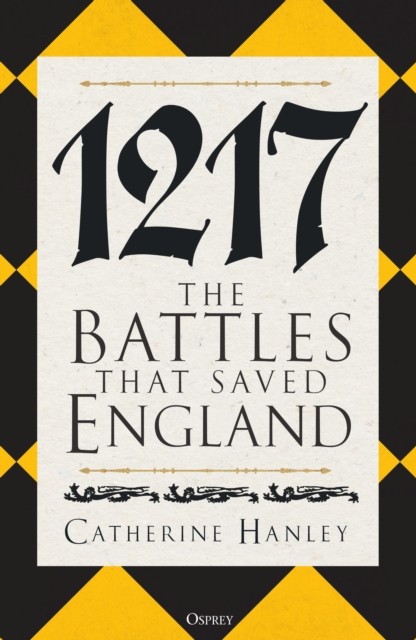 1217 The Battles that Saved England by Dr Catherine Hanley (Hardback Book)