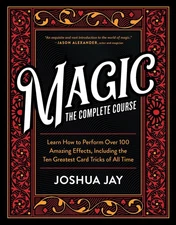 Magic: The Complete Course: How to Perform Over 100 Amazing Effects, with 50...