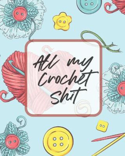 All My Crochet Shit: Hobby Projects Diy Craft Pattern Organizer Needle