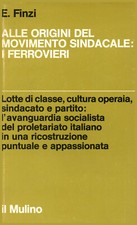 Alle origini del movimento sindacale: i ferrovieri - Enrico Finzi (Il Mulino)