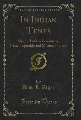 In Indian Tents: Stories Told by Penobscot, Passamaquoddy and Micmac Indians