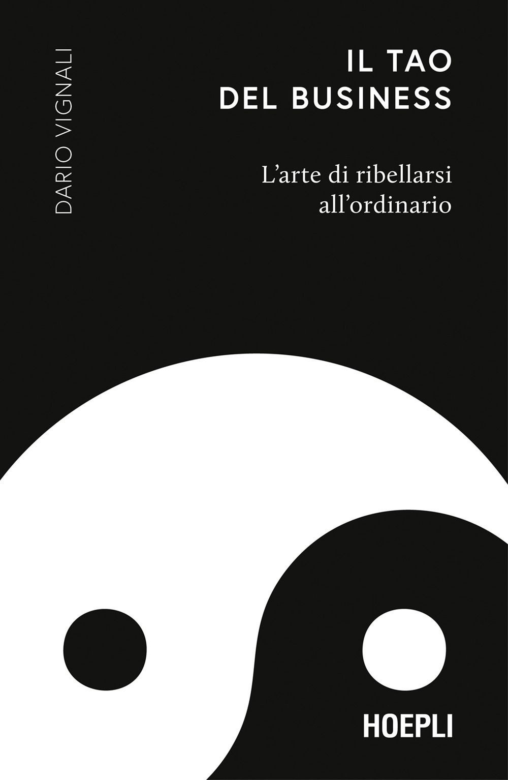 Libri Vignali Dario - Il Tao Del Business. L'arte Di Ribellarsi All'ordinario
