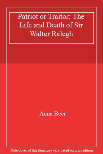 Patriot or Traitor: The Life and Death of Sir Walter Ralegh,Anna