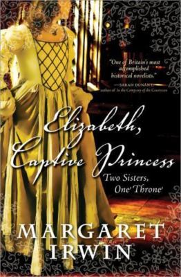 Elizabeth, Captive Princess: Two Sisters, One Throne by Margaret Irwin