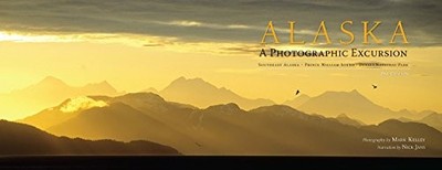 Alaska: A Photographic Excursion - 2nd ..., Mark Kelley