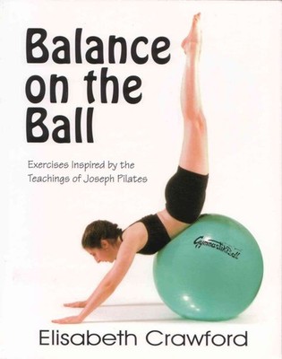 Balance on the Ball: Exercises Inspired by the Teachings of Joseph Pilates