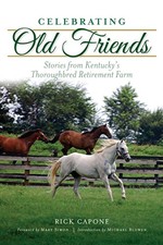 Celebrating Old Friends: Stories from Kentucky's Thoroughbred Retirement Far...