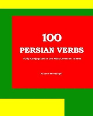 100 Persian Verbs (Fully Conjugated in the Most Common Tenses) (Fars - VERY GOOD