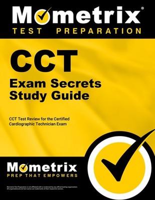 CCT EXAM SECRETS STUDY GUIDE: CCT TEST REVIEW FOR THE CERTIFIED CARDIOGRAPHIC TE