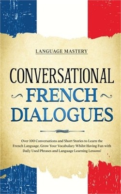 Conversational French Dialogues: Over 100 Conversations and Short Stories to Lea