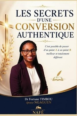 Les Secrets d'Une Conversion Authentique: C'est possible de passer d'un point A
