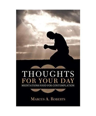 Thoughts for Your Day: Meditations Food for Contemplation, Marcus A. Roberts