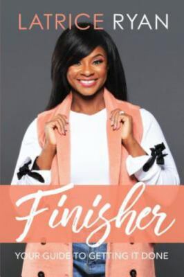 Finisher: Your Guide to Getting It Done by Ryan, Latrice
