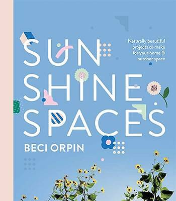 Sunshine Spaces: Naturally Beautiful Projects to Make for Your Home and Outdoor