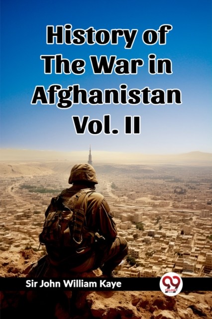 History of the War in Afghanistan Vol. II (Edition2023) by Sir John William Kaye
