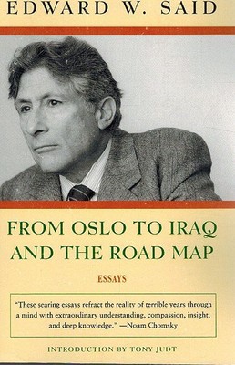 From Oslo to Iraq and the Road Map: Essays by Edward W Said: New