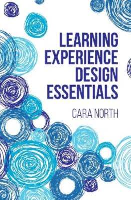 Learning Experience Design Essentials by Cara North: New