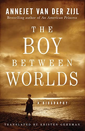 The Boy Between Worlds: A Biography By Annejet van der Zijl, Kristen Gehrman