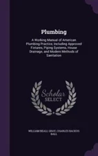 Plumbing: A Working Manual of American Plumbing Practice, Including Approved ...