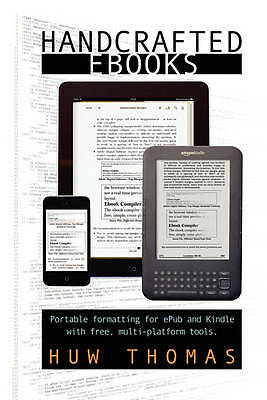 Handcrafted Ebooks: Portable Formatting for ePub and Kindle With Free, Multi-Pl