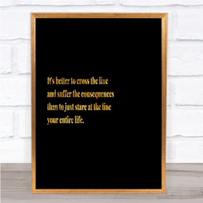 Better To Cross The Line Zitat Druck Schwarz & Gold Wandbild Bild