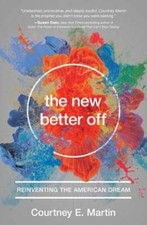 The New Better Off: Reinventing the American Dream by Courtney E Martin: Used