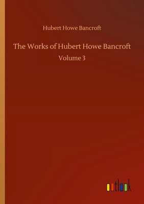Hubert Howe Bancroft | The Works of Hubert Howe Bancroft | Taschenbuch (2020)