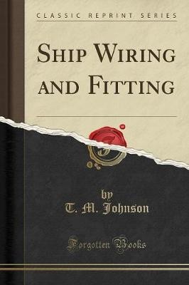 Ship Wiring and Fitting Classic Reprint, T. M. Joh