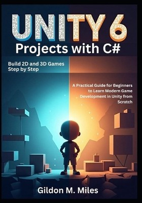 Unity 6 Projects with C#: Build 2D and 3D Games Step by Step -A Practical Guide