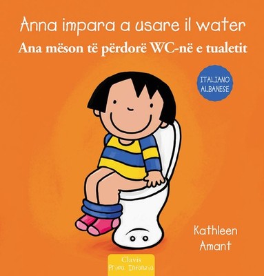 Anna impara a usare il water. Ediz. italiana e albanese - Amant Kathleen