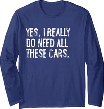 Yes I Really Do Need All These Cars Funny Garage Long Sleeve Tshirt