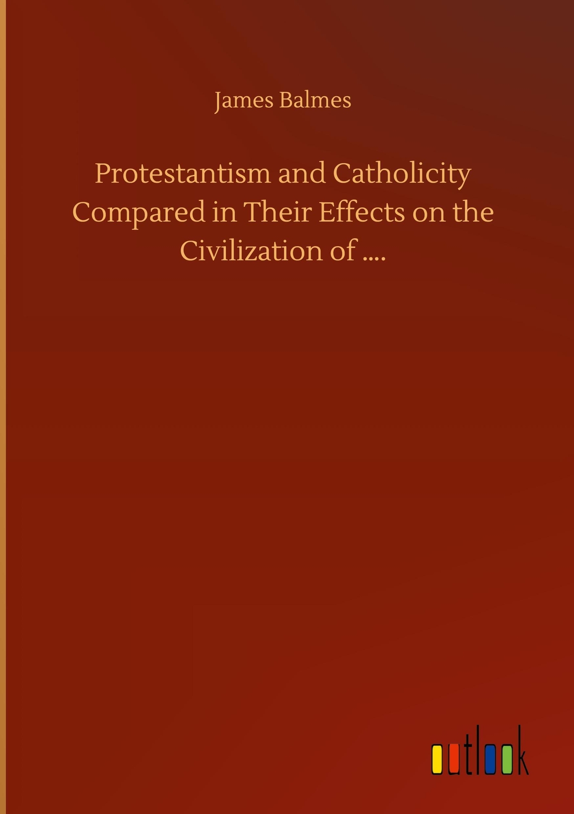 Thumbnail - James Balmes | Protestantism And Catholicity Compared In Their Effects