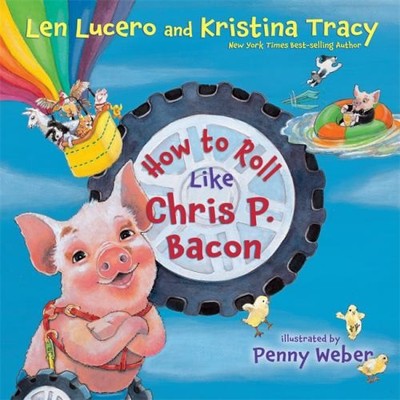 How to Roll Like Chris P. Bacon Hardcover Len, Tracy, Kristina Lu