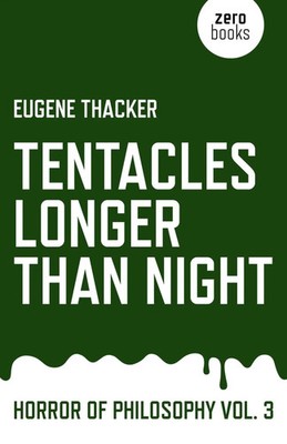 Eugene Thacker | Tentacles Longer Than Night - Horror of Philosophy vol. 3