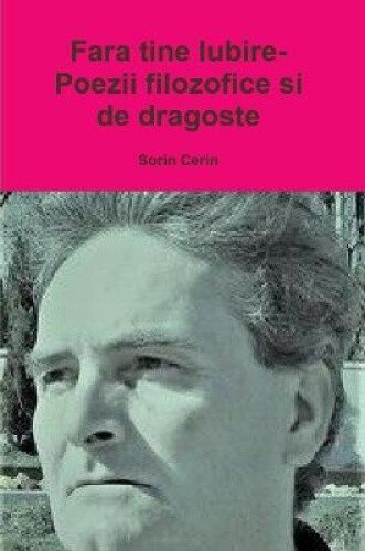 Fara tine Iubire- Poezii filozofice si de dragoste [Romanian] by Cerin ...