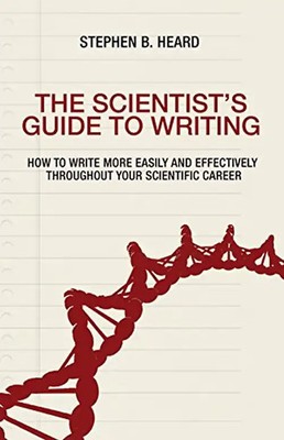 The Scientist's Guide to Writing: How to Write More Easily and Effectively throu