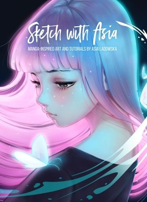Sketch with Asia: Manga-inspired Art and Tutorials by  by Asia Ladowska HARDBACK
