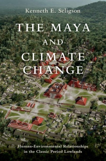 The Maya and Climate Change by Kenneth E.  Seligson (Hardback Book)