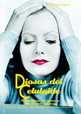 Diosas del celuloide/ Goddess of Celluloid: Arquetipos de genero en el cine clas