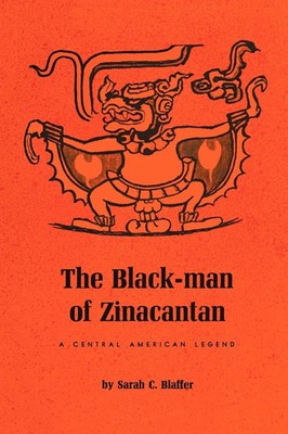 The Black-Man of Zinacantan A Central American Legend Sarah C. Blaffer Buch