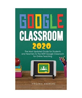 Google Classroom 2020: he Most Updated Guide for Students and Teachers to the NE