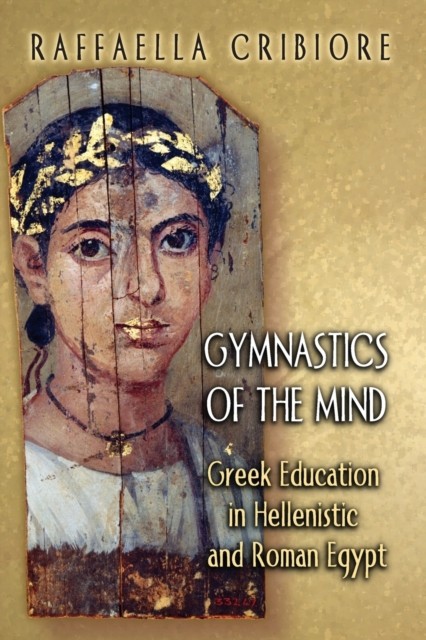 Gymnastics of the Mind  Greek Education in  by Raffaella Cribiore PAPERBACK