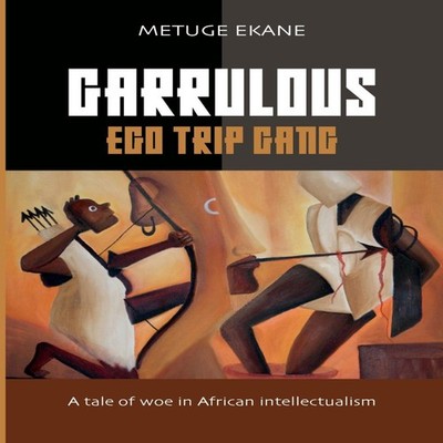 Garrulous Ego Trip GangTale of woe in African intellectualism Met