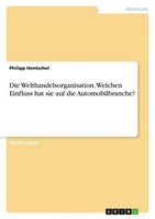 Die Welthandelsorganisation. Welchen Einfluss Hat Sie Auf Die Automobilbranche?