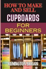 How to Make and Sell Cupboards for Beginners Step-By-St -  NEW REMINGTON. BRIG 2