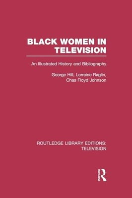 Black Women in Television: An Illustrated History and Bibliography by George H.