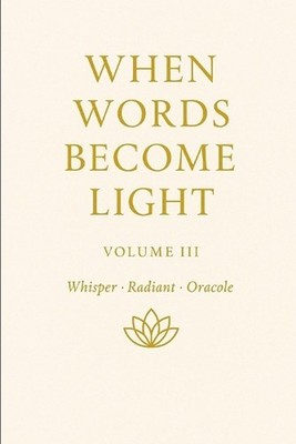When Words Become Light - Volume III Subtitle: Whisper - Radiant - Oracle: When 
